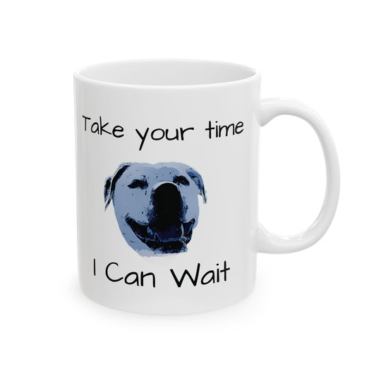 Take Your Time I Can Wait Thunderpooch Ceramic Mug, (11oz, 15oz)